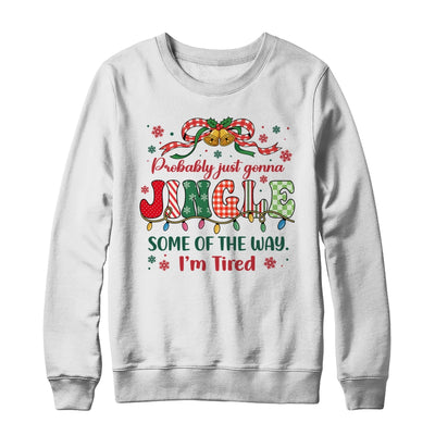 Funny Probably Just Gonna Jingle Some Of The Way I'm Tired Shirt & Sweatshirt | siriusteestore