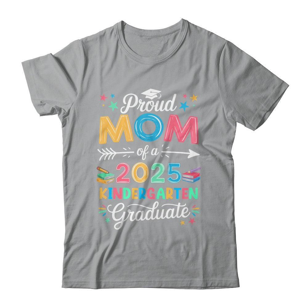 Funny Proud Mom Of A Class Of 2025 Kindergarten Graduate Shirt & Hoodie | siriusteestore