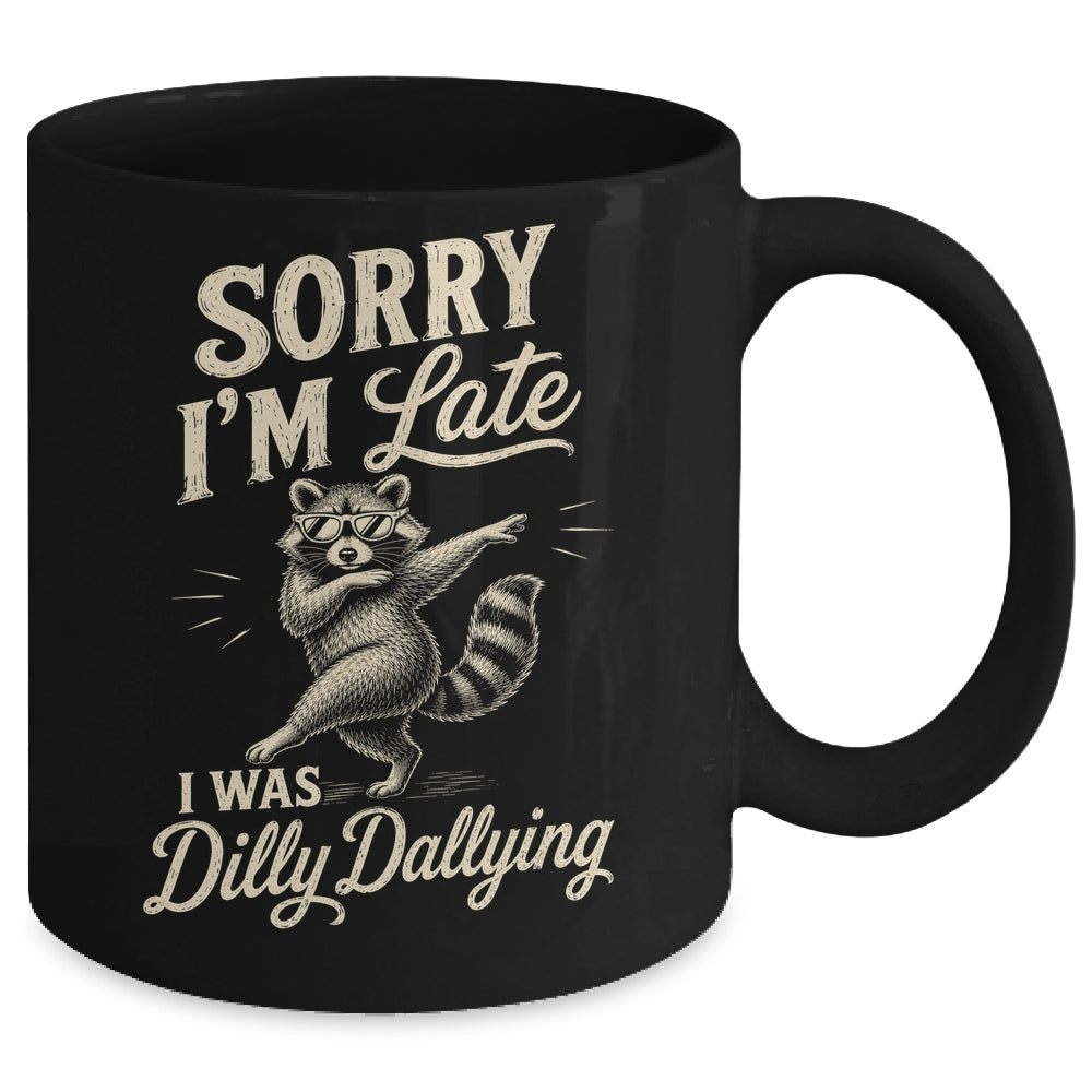 Funny Raccoon Sorry Im Late I Was Dilly Dallying Meme Mug | siriusteestore
