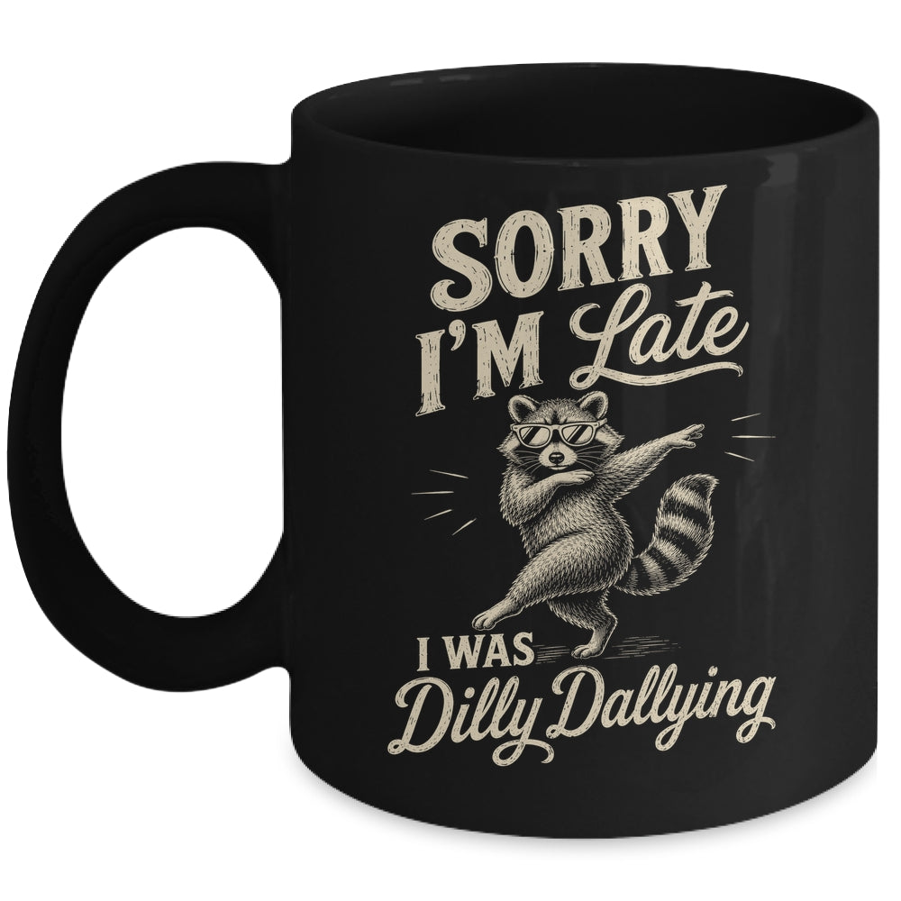 Funny Raccoon Sorry Im Late I Was Dilly Dallying Meme Mug | siriusteestore
