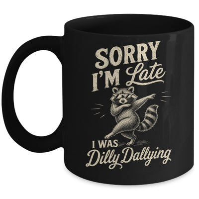 Funny Raccoon Sorry Im Late I Was Dilly Dallying Meme Mug | siriusteestore
