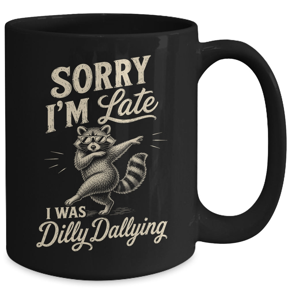 Funny Raccoon Sorry Im Late I Was Dilly Dallying Meme Mug | siriusteestore