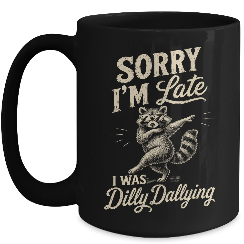 Funny Raccoon Sorry Im Late I Was Dilly Dallying Meme Mug | siriusteestore