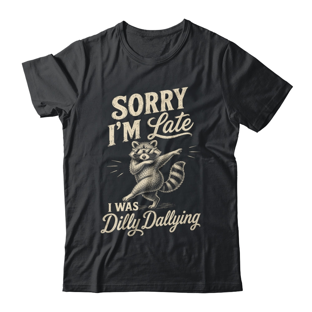 Funny Raccoon Sorry Im Late I Was Dilly Dallying Meme Shirt & Tank Top | siriusteestore