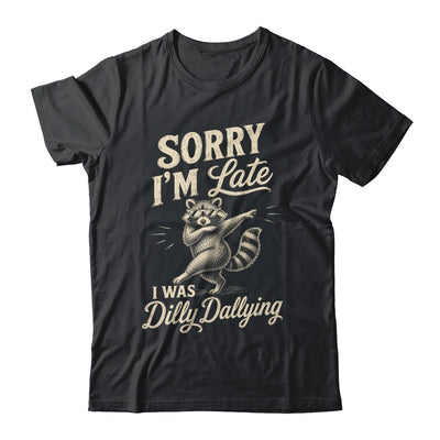 Funny Raccoon Sorry Im Late I Was Dilly Dallying Meme Shirt & Tank Top | siriusteestore