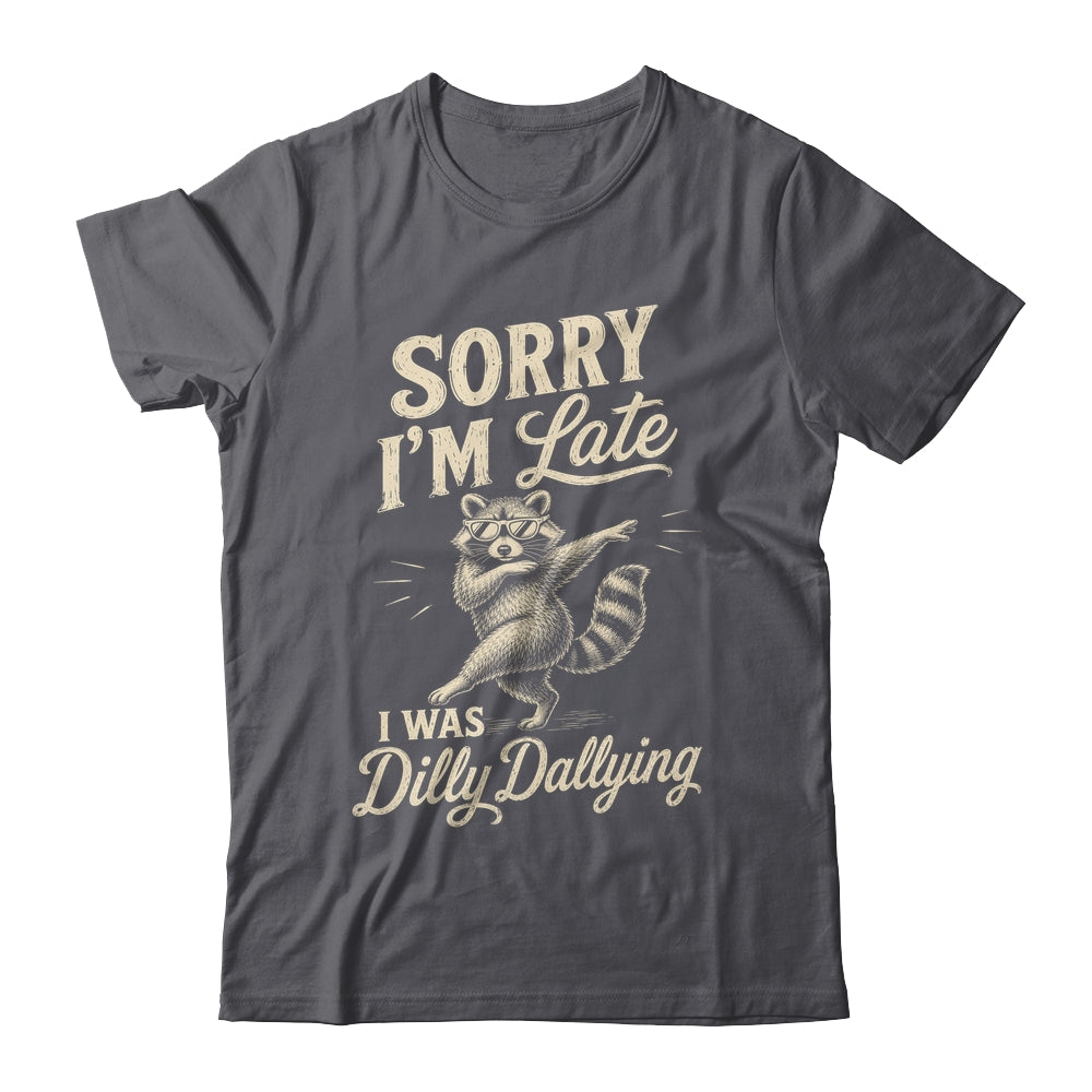 Funny Raccoon Sorry Im Late I Was Dilly Dallying Meme Shirt & Tank Top | siriusteestore