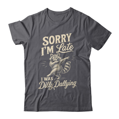 Funny Raccoon Sorry Im Late I Was Dilly Dallying Meme Shirt & Tank Top | siriusteestore