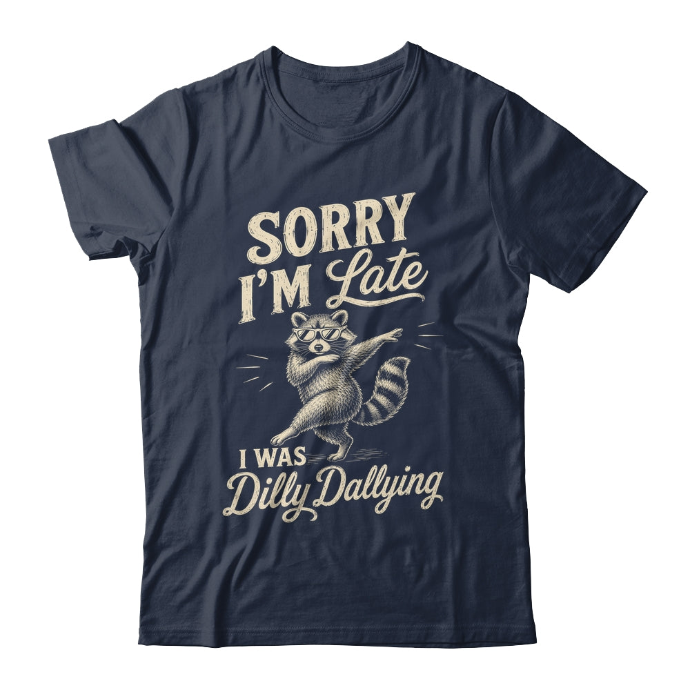 Funny Raccoon Sorry Im Late I Was Dilly Dallying Meme Shirt & Tank Top | siriusteestore