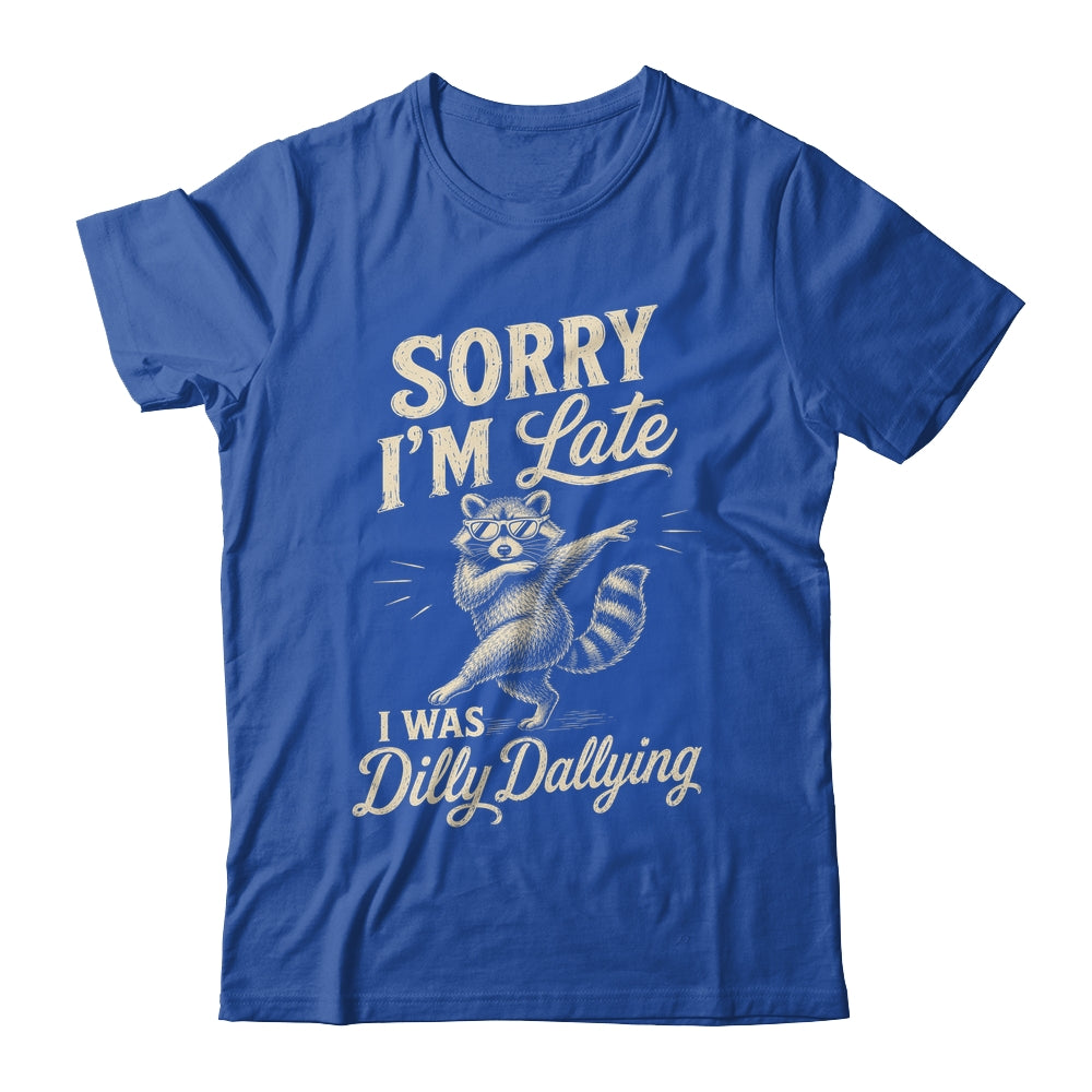 Funny Raccoon Sorry Im Late I Was Dilly Dallying Meme Shirt & Tank Top | siriusteestore
