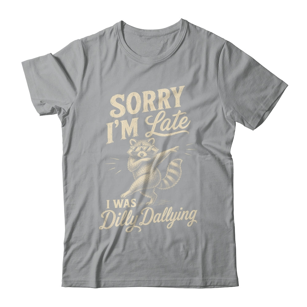 Funny Raccoon Sorry Im Late I Was Dilly Dallying Meme Shirt & Tank Top | siriusteestore