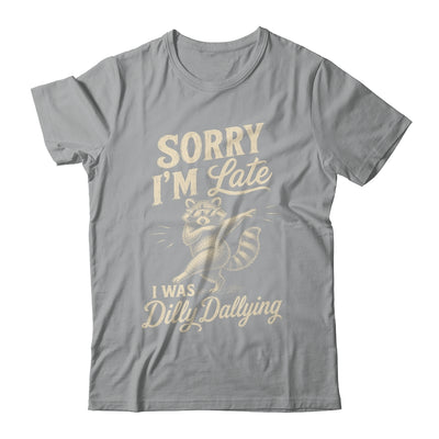 Funny Raccoon Sorry Im Late I Was Dilly Dallying Meme Shirt & Tank Top | siriusteestore