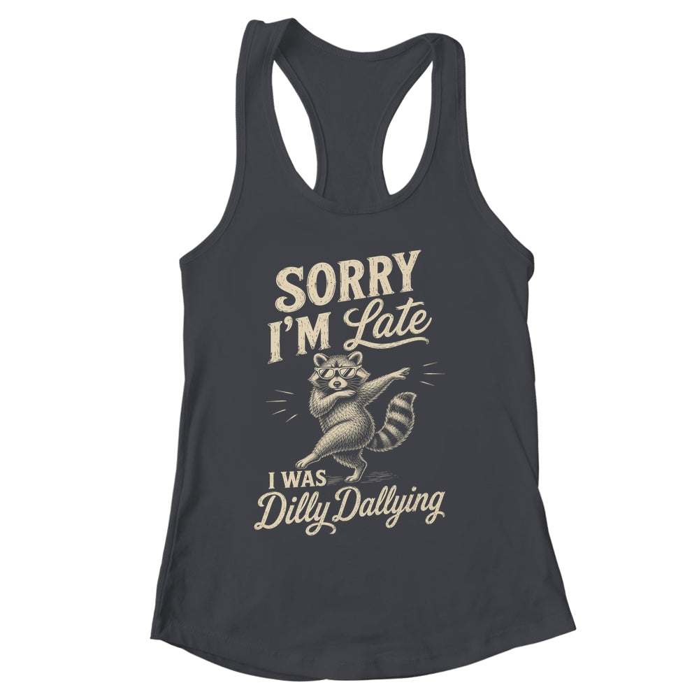Funny Raccoon Sorry Im Late I Was Dilly Dallying Meme Shirt & Tank Top | siriusteestore
