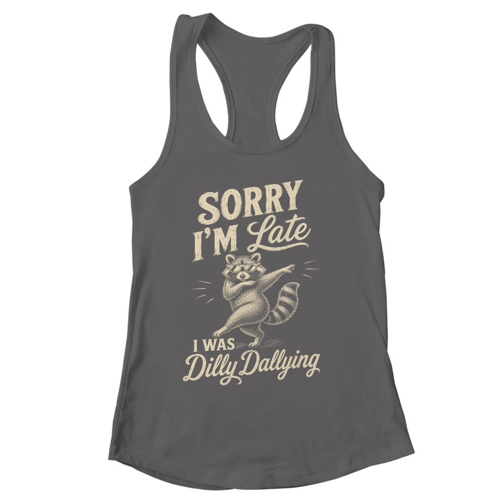 Funny Raccoon Sorry Im Late I Was Dilly Dallying Meme Shirt & Tank Top | siriusteestore
