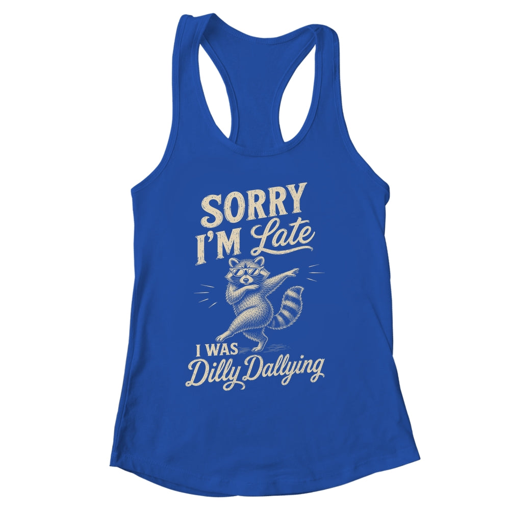 Funny Raccoon Sorry Im Late I Was Dilly Dallying Meme Shirt & Tank Top | siriusteestore