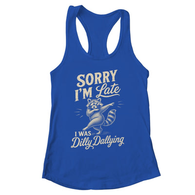 Funny Raccoon Sorry Im Late I Was Dilly Dallying Meme Shirt & Tank Top | siriusteestore