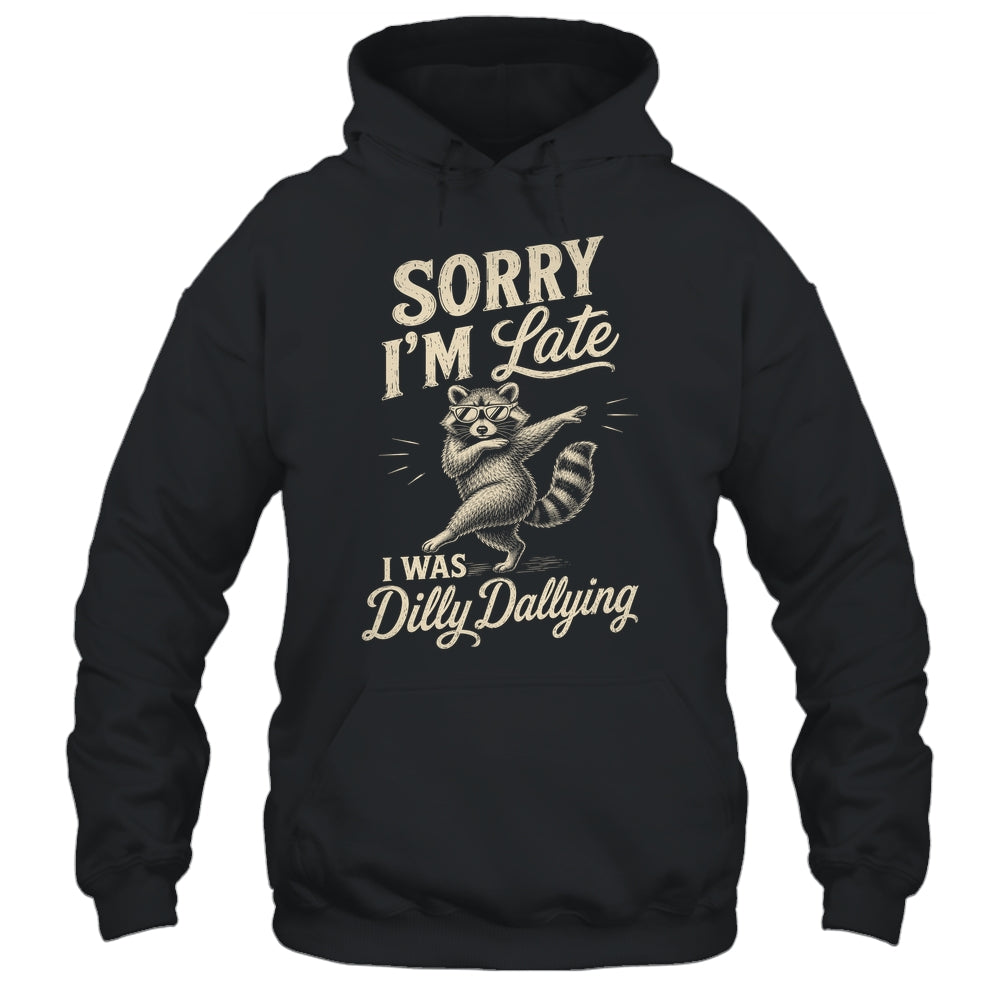 Funny Raccoon Sorry Im Late I Was Dilly Dallying Meme Shirt & Tank Top | siriusteestore