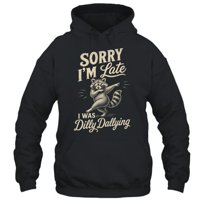 Funny Raccoon Sorry Im Late I Was Dilly Dallying Meme Shirt & Tank Top | siriusteestore