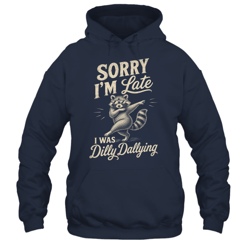 Funny Raccoon Sorry Im Late I Was Dilly Dallying Meme Shirt & Tank Top | siriusteestore