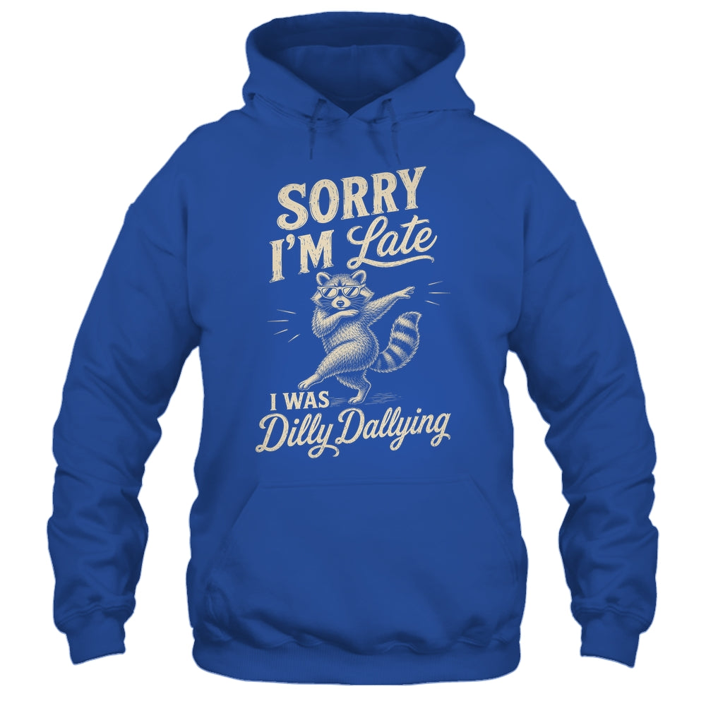 Funny Raccoon Sorry Im Late I Was Dilly Dallying Meme Shirt & Tank Top | siriusteestore
