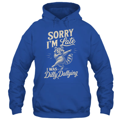 Funny Raccoon Sorry Im Late I Was Dilly Dallying Meme Shirt & Tank Top | siriusteestore