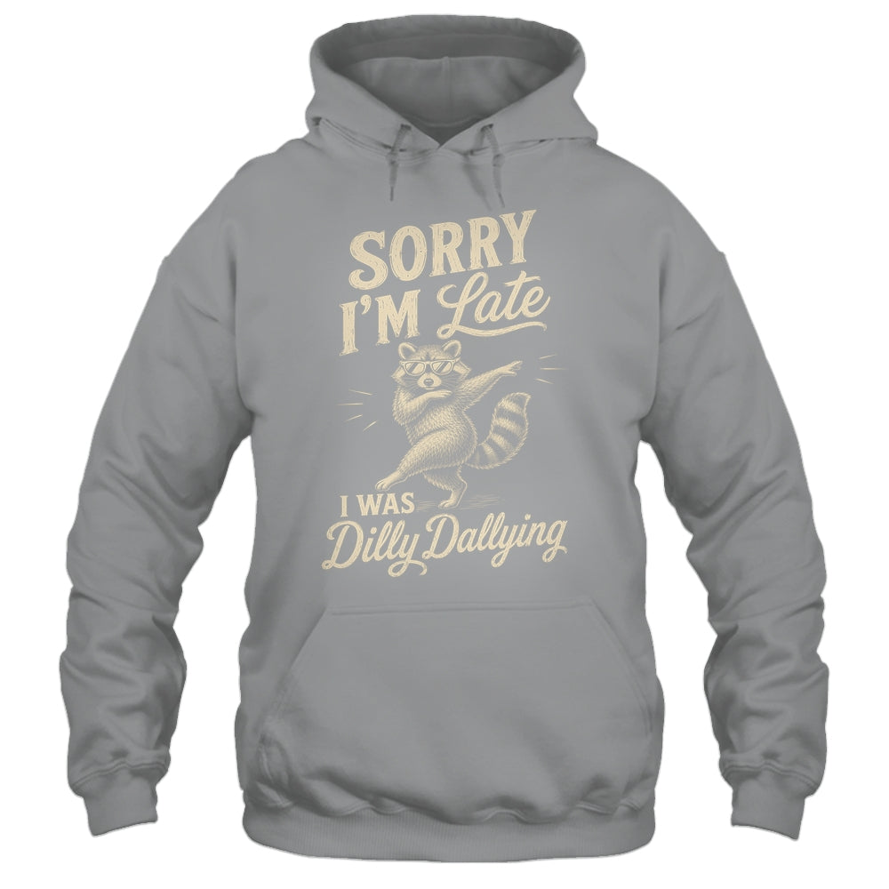 Funny Raccoon Sorry Im Late I Was Dilly Dallying Meme Shirt & Tank Top | siriusteestore