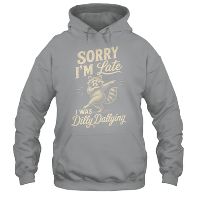 Funny Raccoon Sorry Im Late I Was Dilly Dallying Meme Shirt & Tank Top | siriusteestore