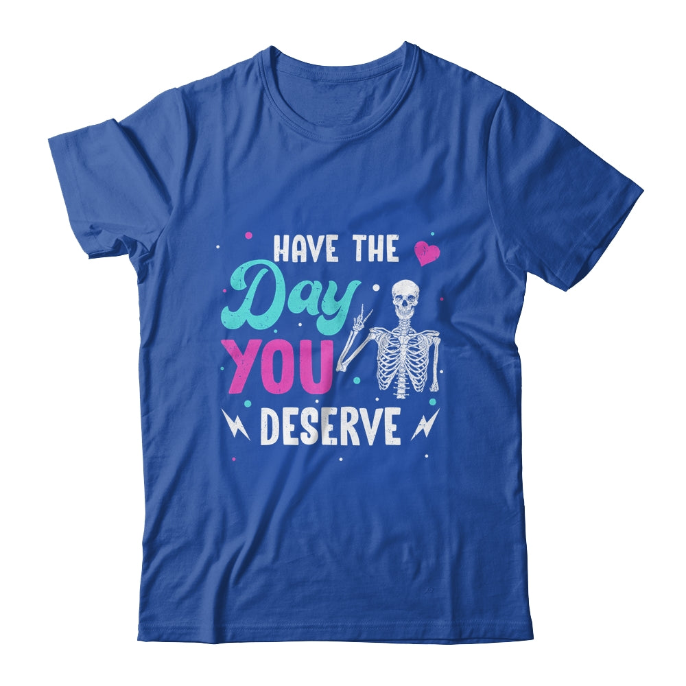 Funny Sarcastic Have The Day You Deserve Motivational Quote Shirt & Tank Top | siriusteestore