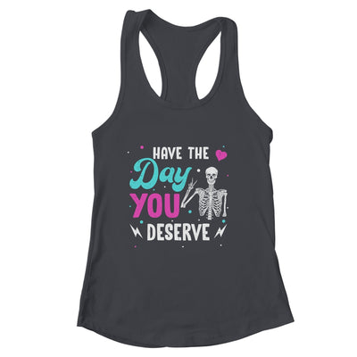 Funny Sarcastic Have The Day You Deserve Motivational Quote Shirt & Tank Top | siriusteestore