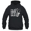 Funny Saxophone Design Men Women I'm Just Here For The Sax Shirt & Hoodie | siriusteestore