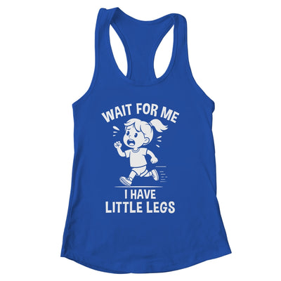Funny Short Legs Meme Women Wait For Me I Have Little Legs Shirt & Tank Top | siriusteestore