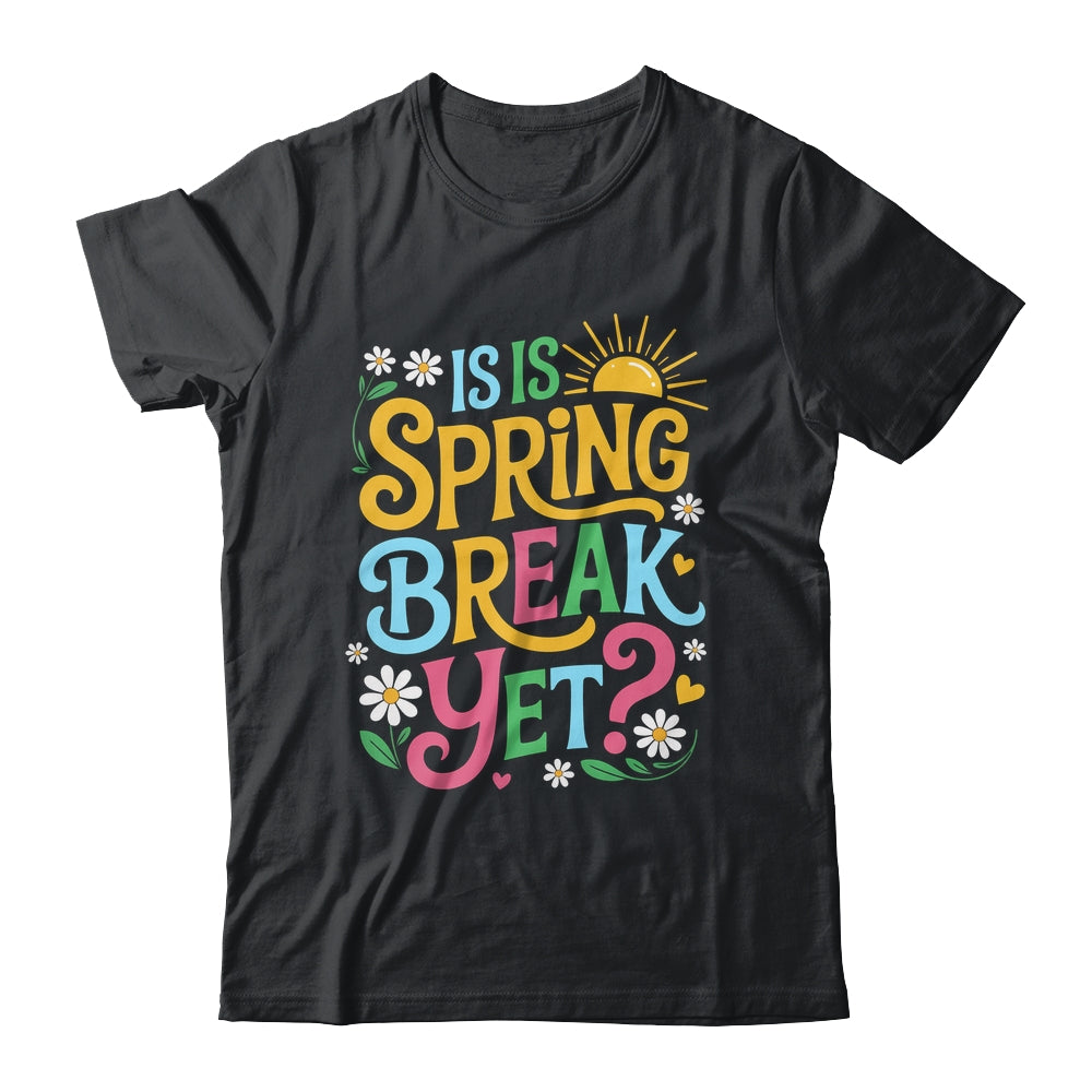 Funny Spring Break Teacher Vacation Is It Spring Break Yet Shirt & Tank Top | siriusteestore