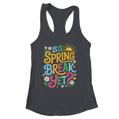 Funny Spring Break Teacher Vacation Is It Spring Break Yet Shirt & Tank Top | siriusteestore
