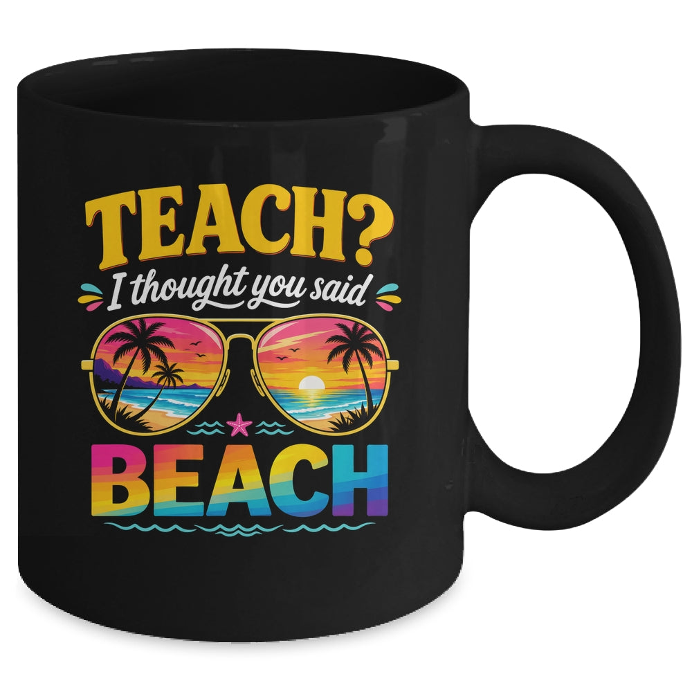 Funny Vacation Teach I Thought You Said Beach Teacher Summer Mug | siriusteestore
