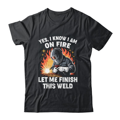 Funny Welder Welding Yes I Know I Am On Fire Welding Lover Shirt & Hoodie | siriusteestore