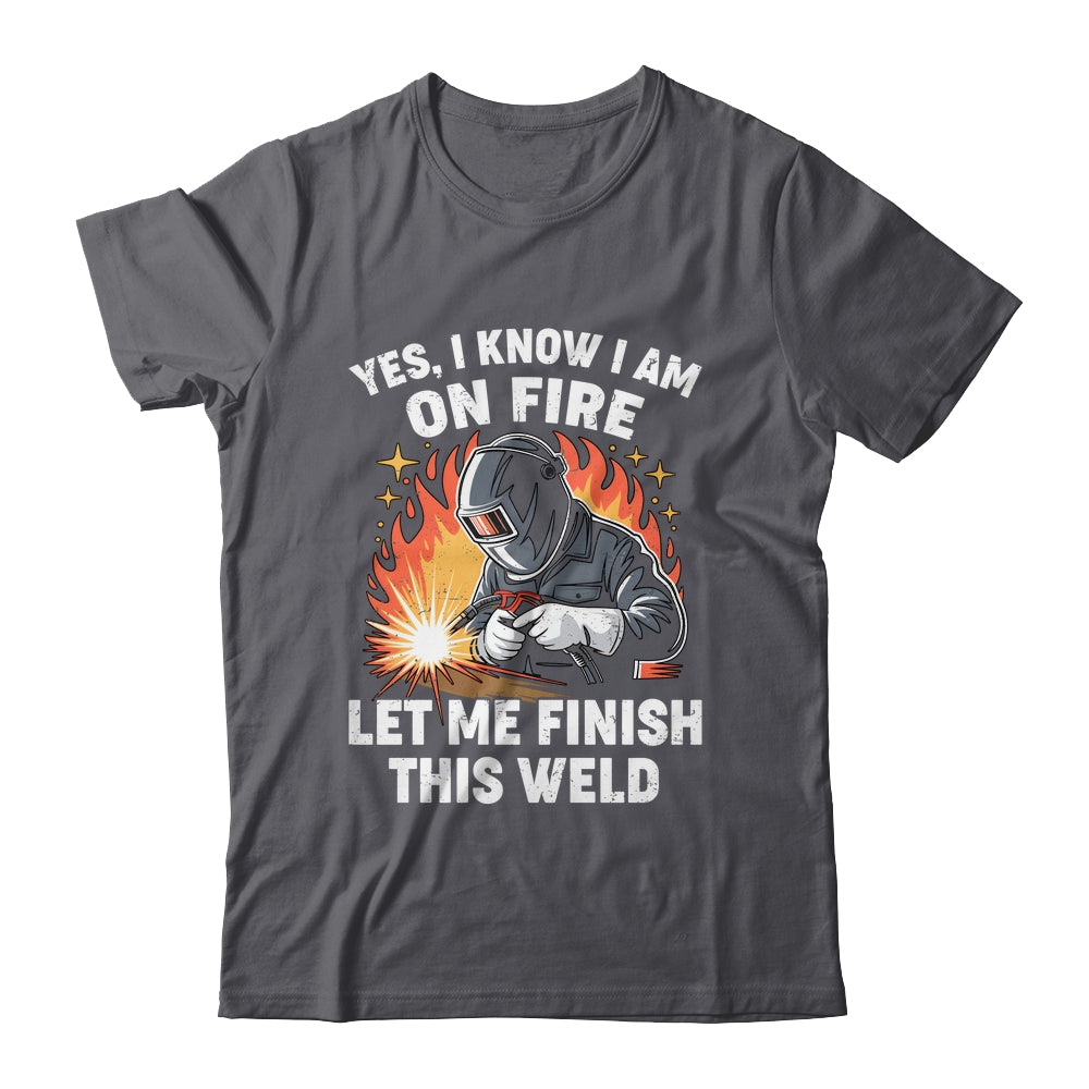 Funny Welder Welding Yes I Know I Am On Fire Welding Lover Shirt & Hoodie | siriusteestore