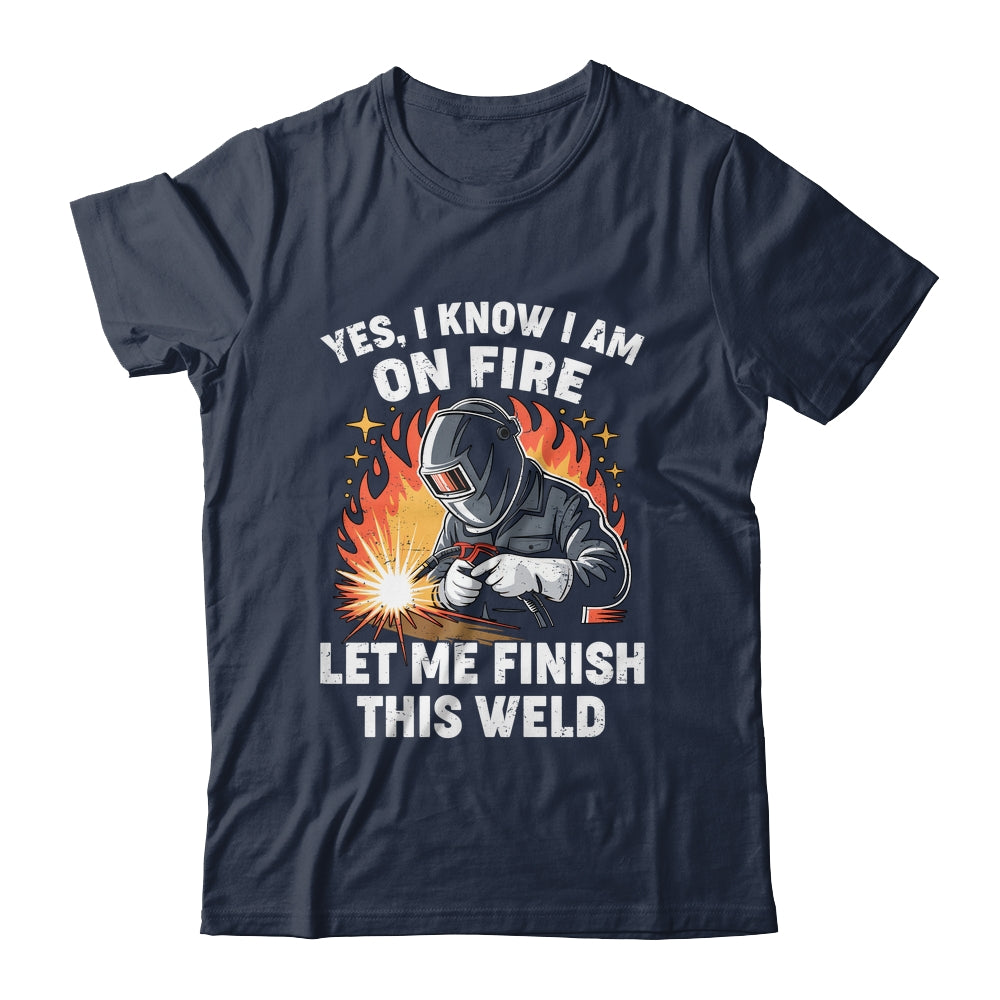 Funny Welder Welding Yes I Know I Am On Fire Welding Lover Shirt & Hoodie | siriusteestore