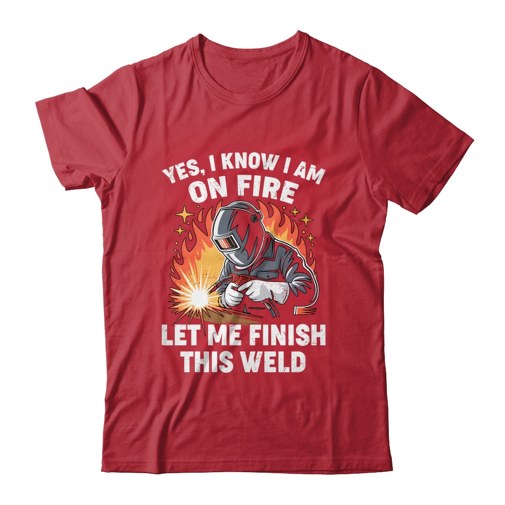 Funny Welder Welding Yes I Know I Am On Fire Welding Lover Shirt & Hoodie | siriusteestore
