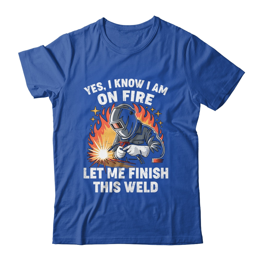 Funny Welder Welding Yes I Know I Am On Fire Welding Lover Shirt & Hoodie | siriusteestore