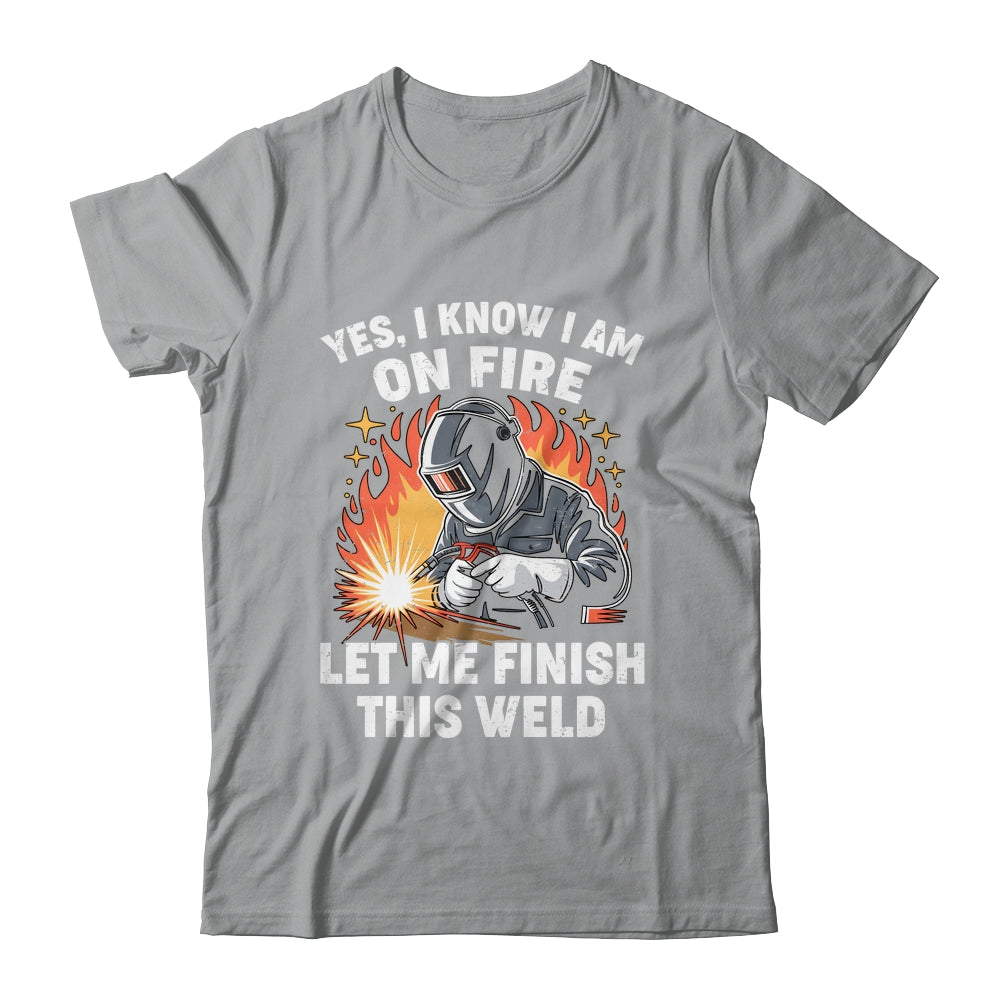 Funny Welder Welding Yes I Know I Am On Fire Welding Lover Shirt & Hoodie | siriusteestore