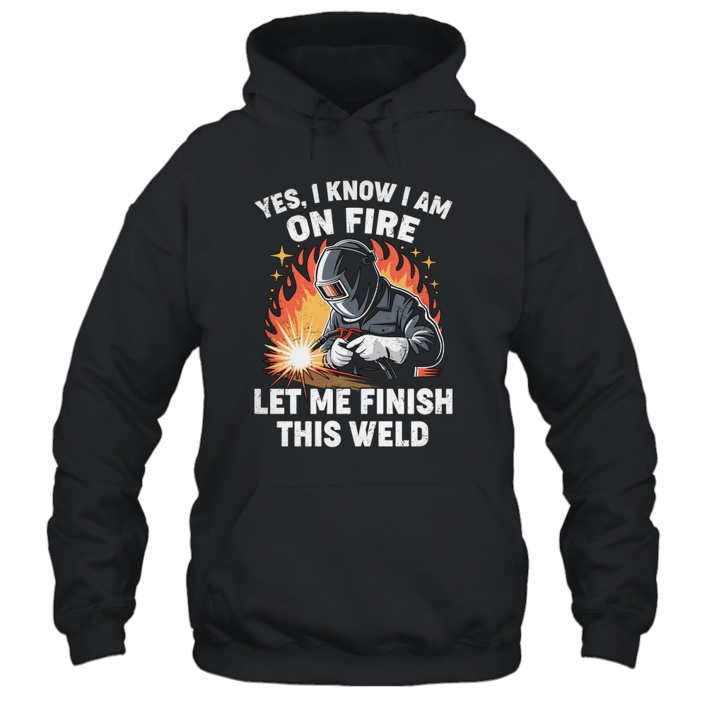 Funny Welder Welding Yes I Know I Am On Fire Welding Lover Shirt & Hoodie | siriusteestore