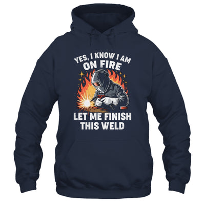 Funny Welder Welding Yes I Know I Am On Fire Welding Lover Shirt & Hoodie | siriusteestore