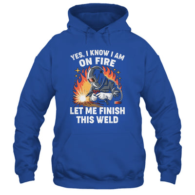 Funny Welder Welding Yes I Know I Am On Fire Welding Lover Shirt & Hoodie | siriusteestore