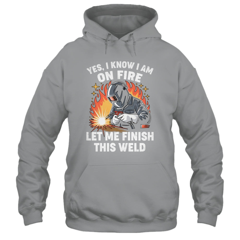 Funny Welder Welding Yes I Know I Am On Fire Welding Lover Shirt & Hoodie | siriusteestore