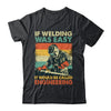 Funny Welding Design For Men If Welding Was Easy Welder Weld Shirt & Hoodie | siriusteestore