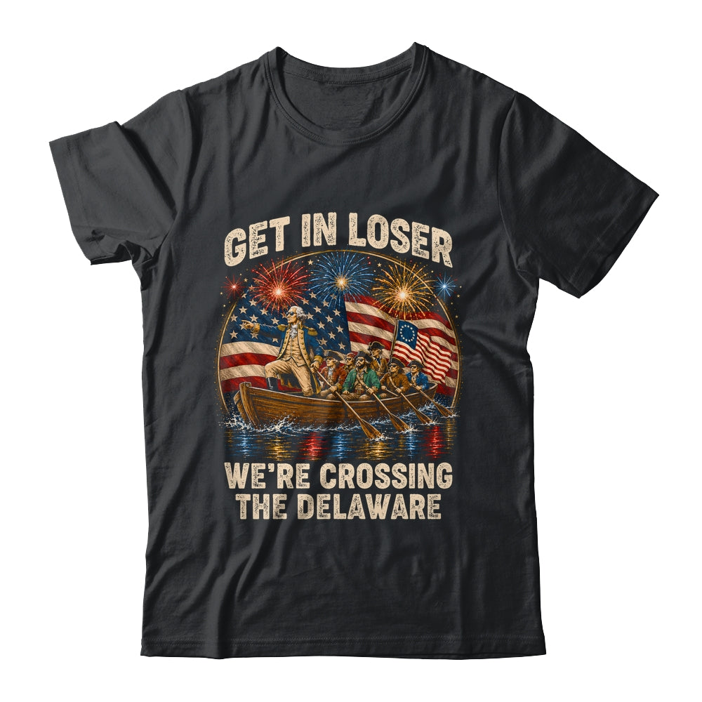George Washington Get In Loser We'Re Crossing The Delaware Shirt & Hoodie | siriusteestore