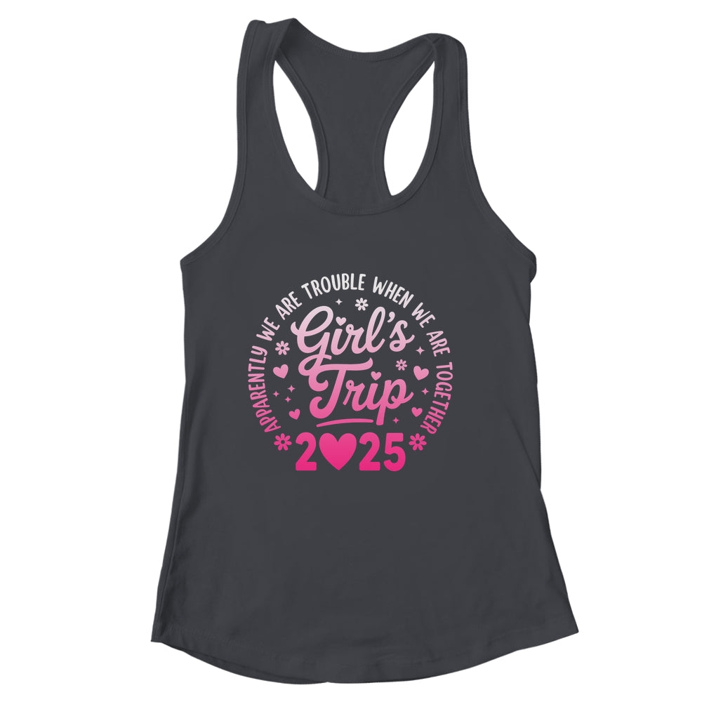 Girls Trip 2025 Apparently Are Rrouble When We Are Together Shirt & Tank Top | siriusteestore