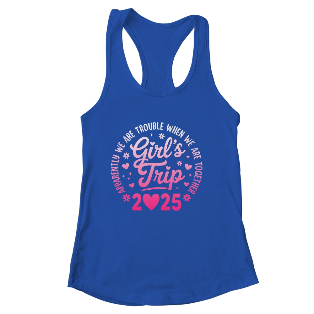 Girls Trip 2025 Apparently Are Rrouble When We Are Together Shirt & Tank Top | siriusteestore