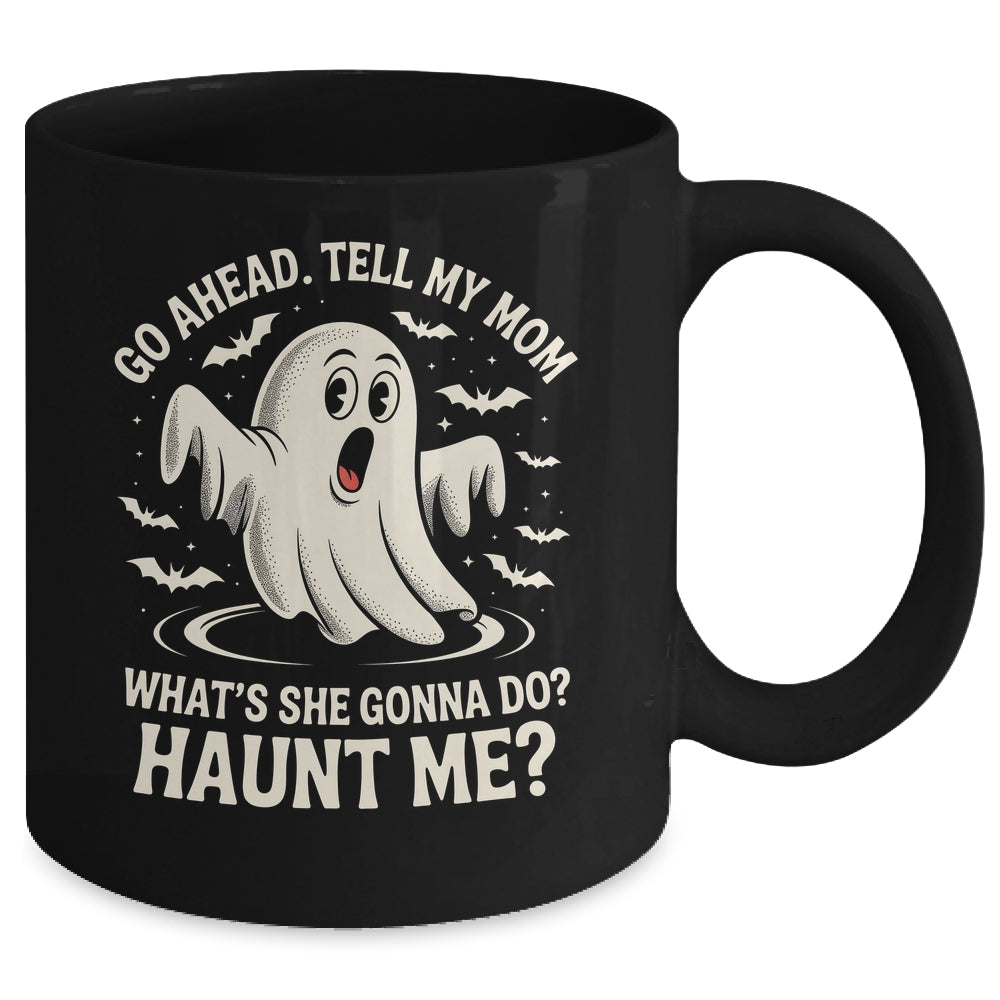 Go Ahead Tell My Mom What's She Gonna Do? Haunt Me Funny Mug | siriusteestore