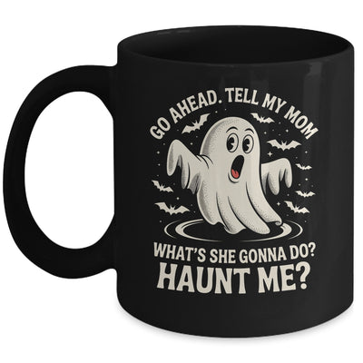 Go Ahead Tell My Mom What's She Gonna Do? Haunt Me Funny Mug | siriusteestore