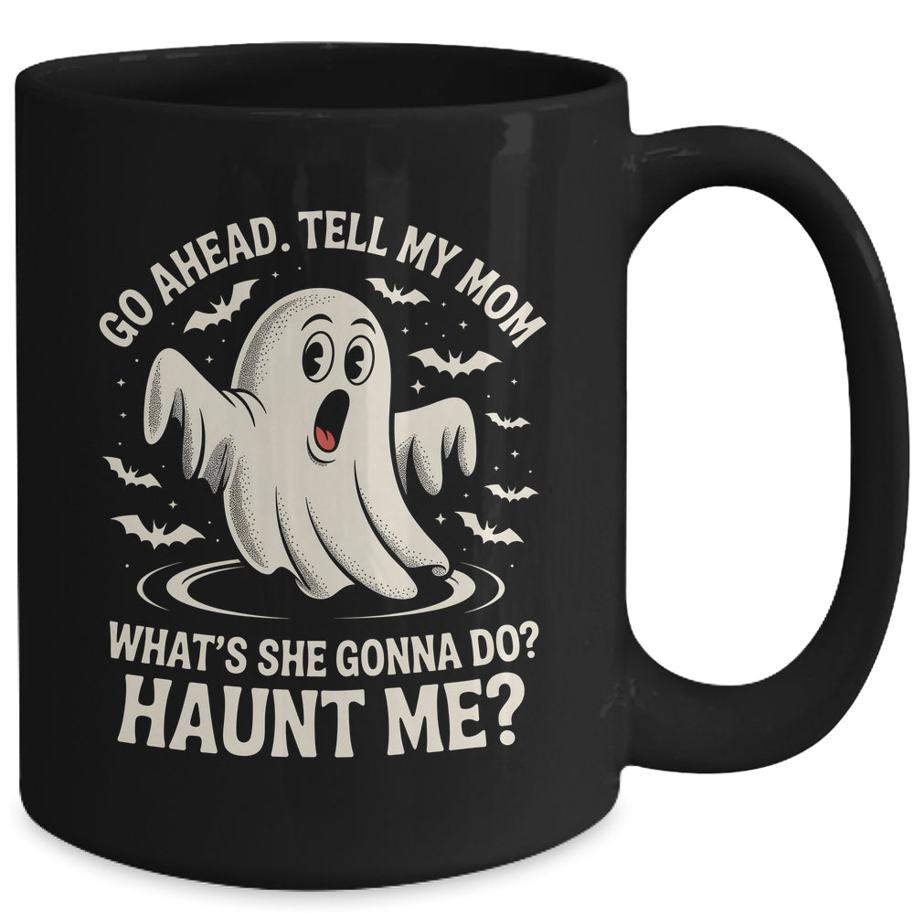 Go Ahead Tell My Mom What's She Gonna Do? Haunt Me Funny Mug | siriusteestore